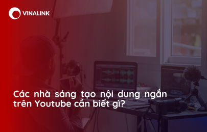 Các nhà sáng tạo nội dung ngắn trên Youtube cần biết gì?